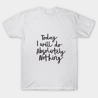 Today I Will Do Absolutely Nothing T-Shirt